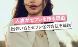 人妻がセフレを作る理由。出会いの場やセフレになる流れを解説します