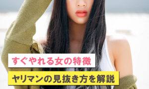 すぐやれる女の見分け方。ヤリマンの外見や内面・言動を紹介